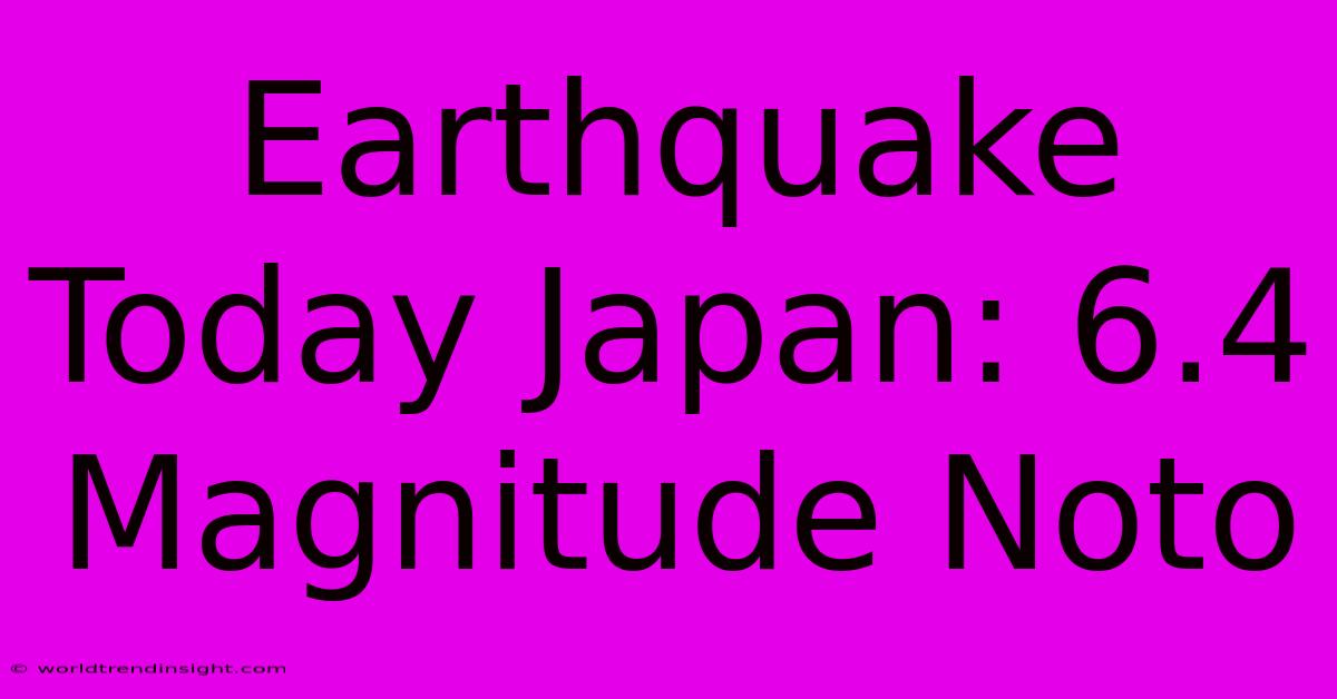 Earthquake Today Japan: 6.4 Magnitude Noto