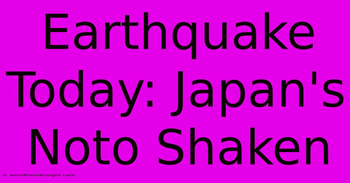 Earthquake Today: Japan's Noto Shaken