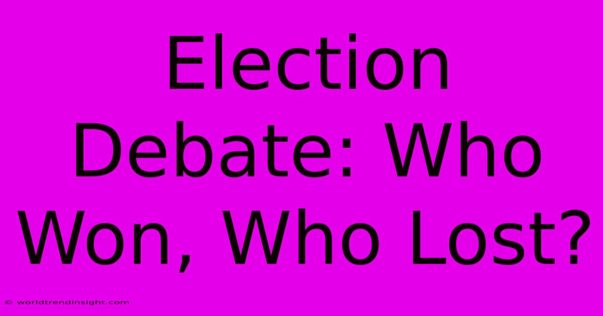 Election Debate: Who Won, Who Lost?