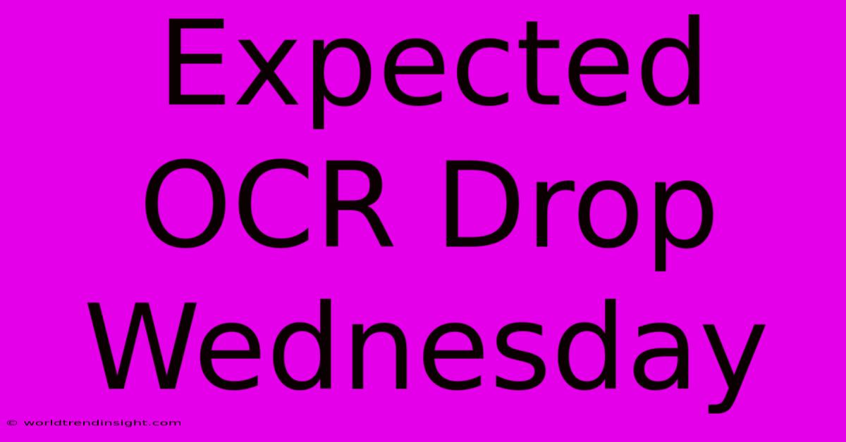 Expected OCR Drop Wednesday