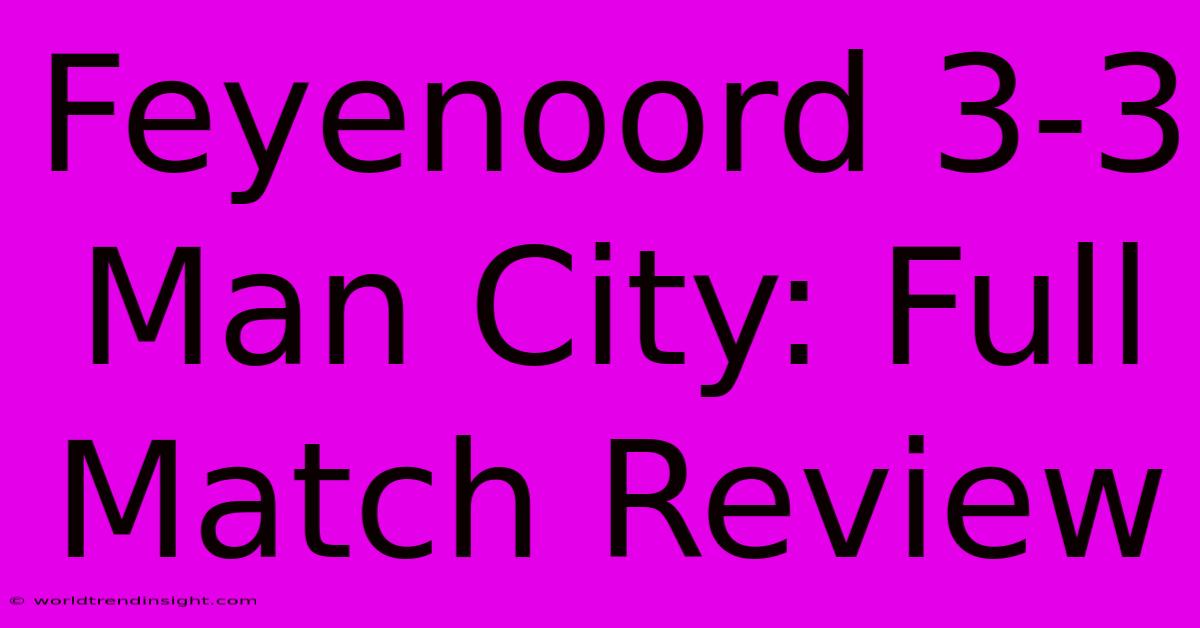 Feyenoord 3-3 Man City: Full Match Review