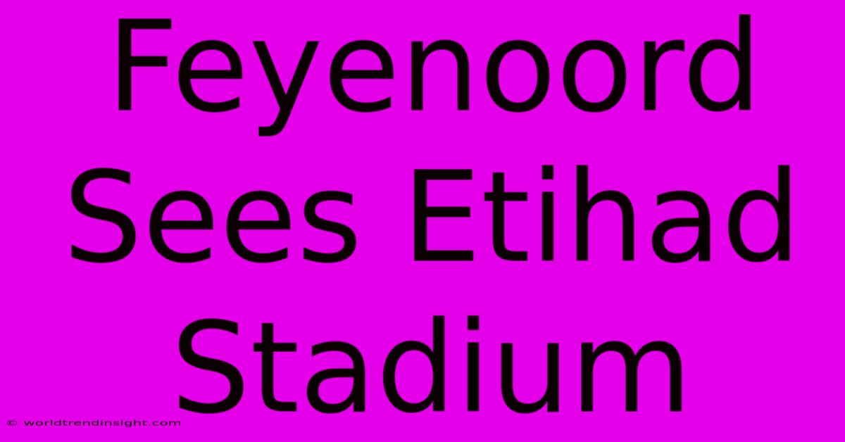 Feyenoord Sees Etihad Stadium