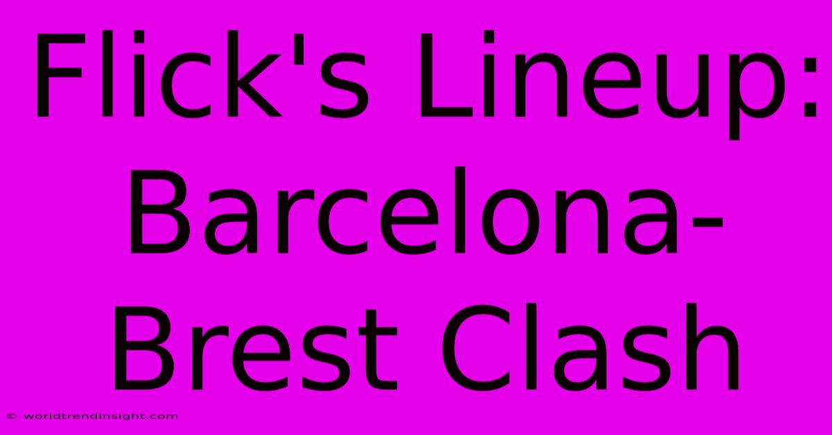 Flick's Lineup: Barcelona-Brest Clash