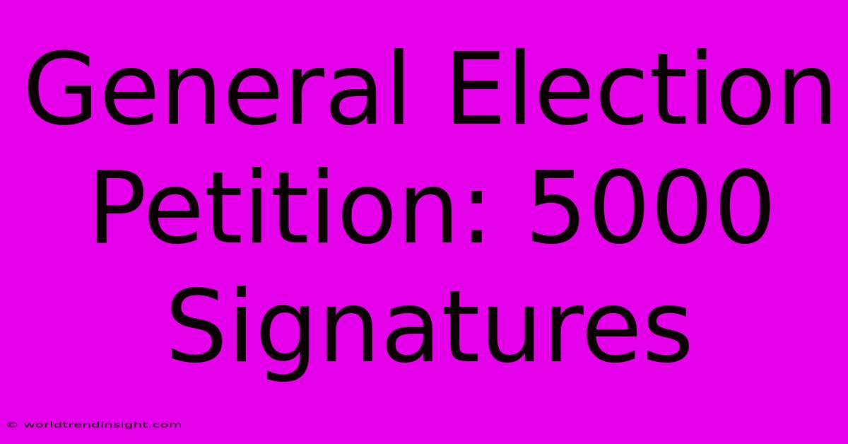 General Election Petition: 5000 Signatures