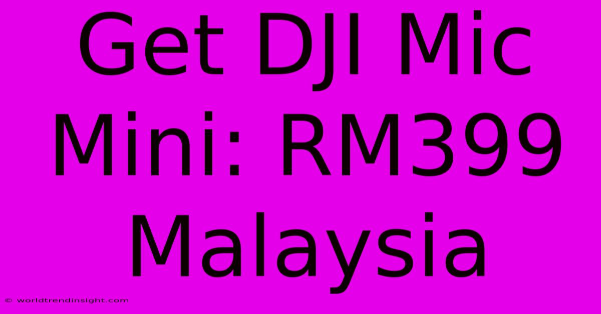 Get DJI Mic Mini: RM399 Malaysia