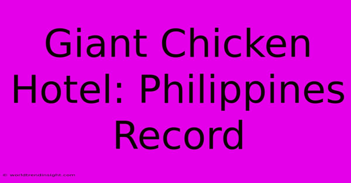 Giant Chicken Hotel: Philippines Record