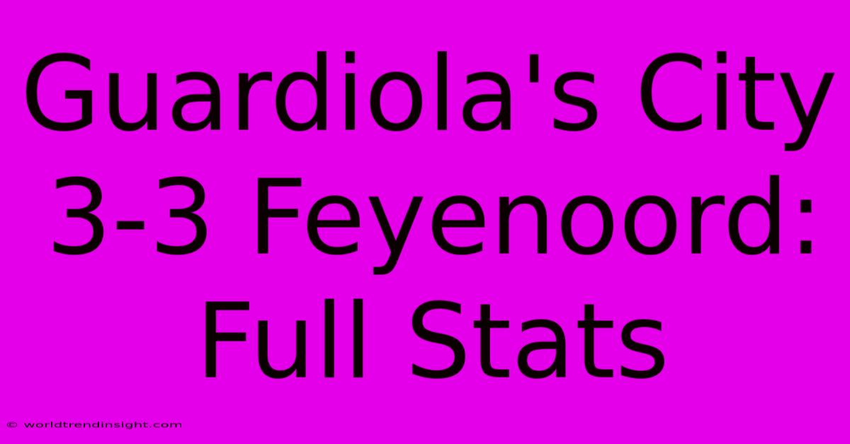 Guardiola's City 3-3 Feyenoord: Full Stats