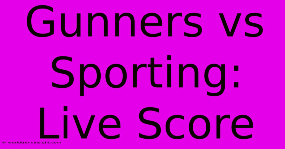 Gunners Vs Sporting: Live Score