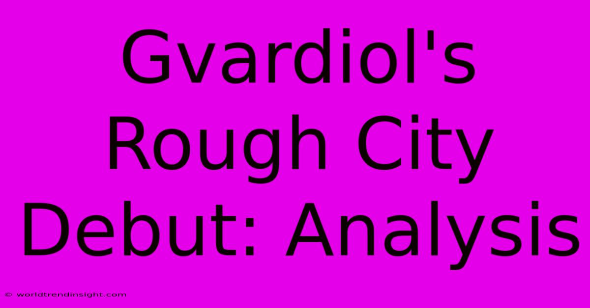 Gvardiol's Rough City Debut: Analysis