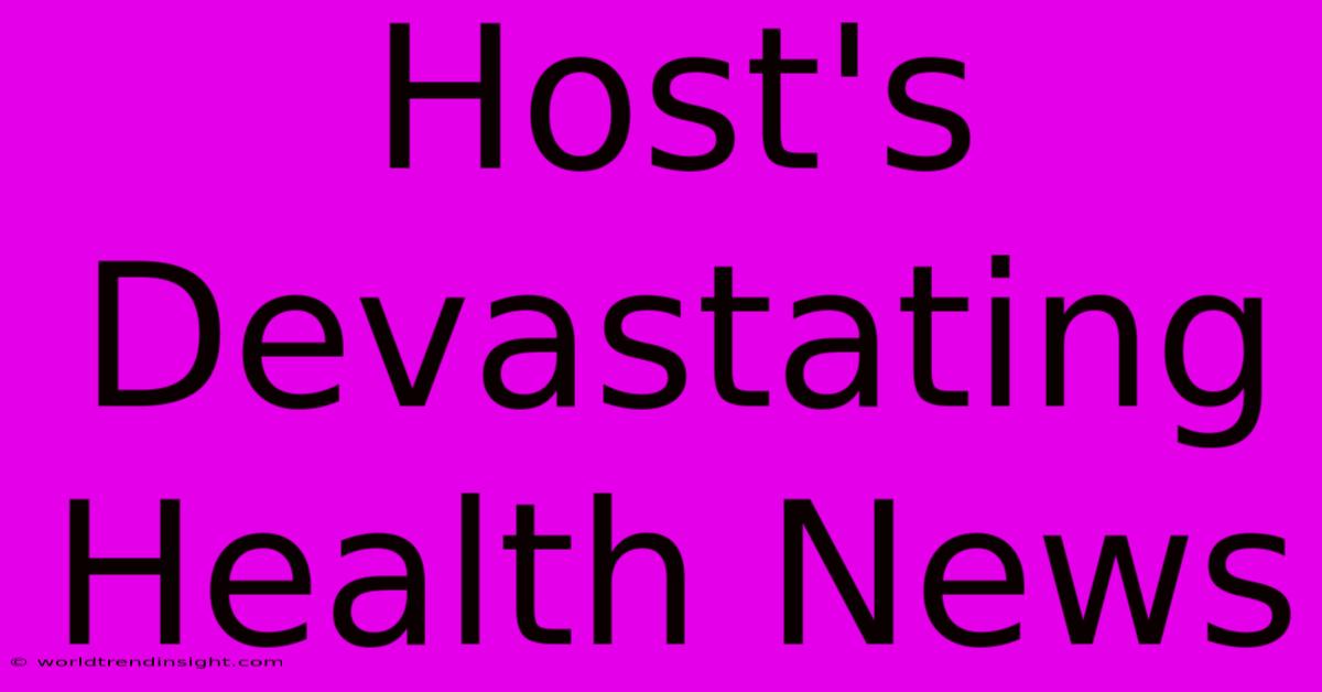 Host's Devastating Health News