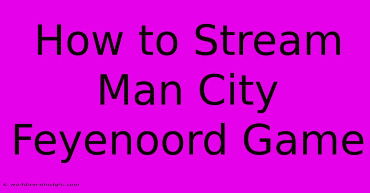 How To Stream Man City Feyenoord Game