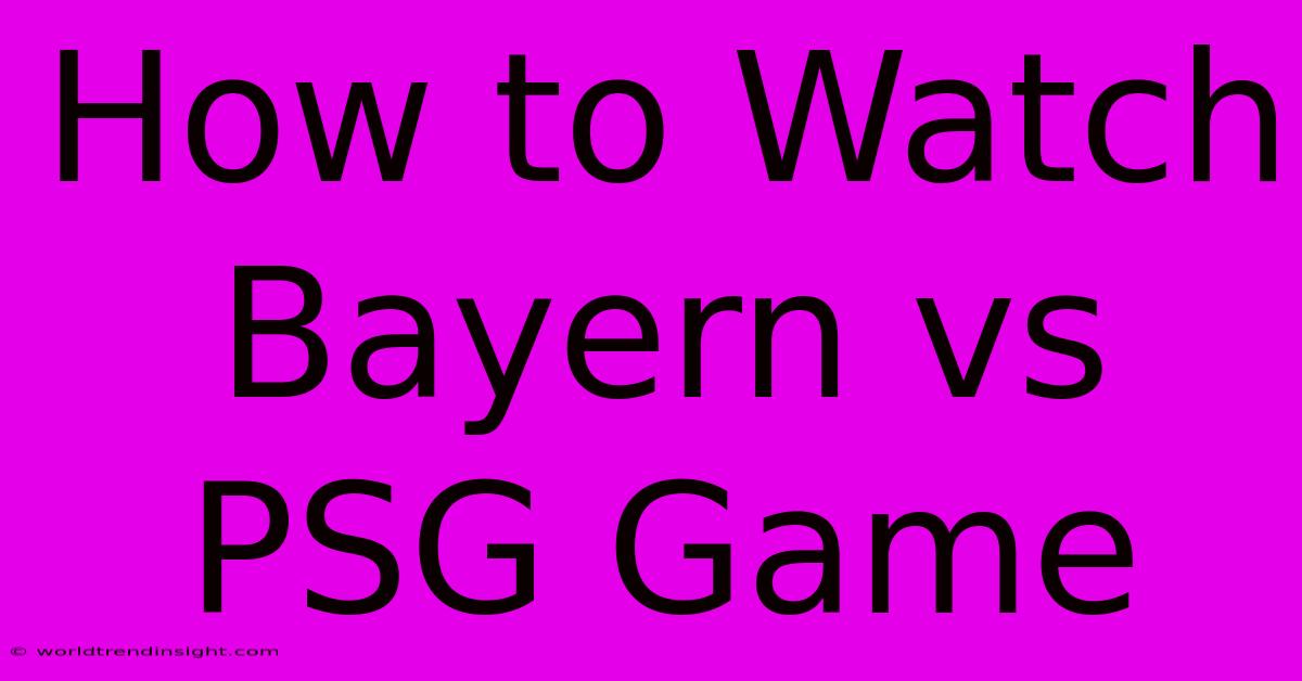 How To Watch Bayern Vs PSG Game