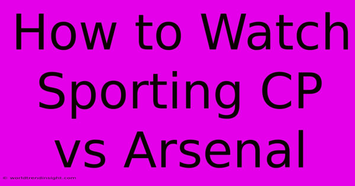 How To Watch Sporting CP Vs Arsenal