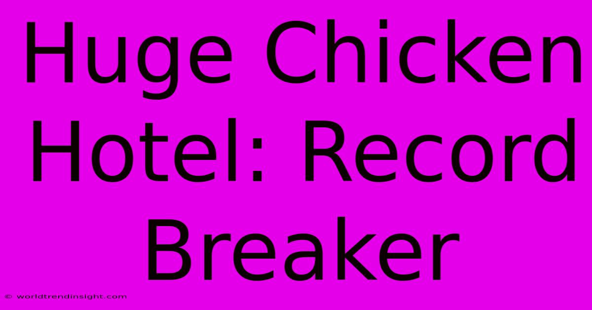 Huge Chicken Hotel: Record Breaker