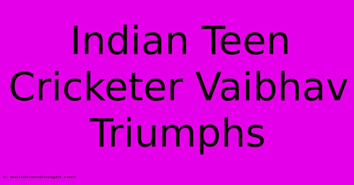 Indian Teen Cricketer Vaibhav Triumphs