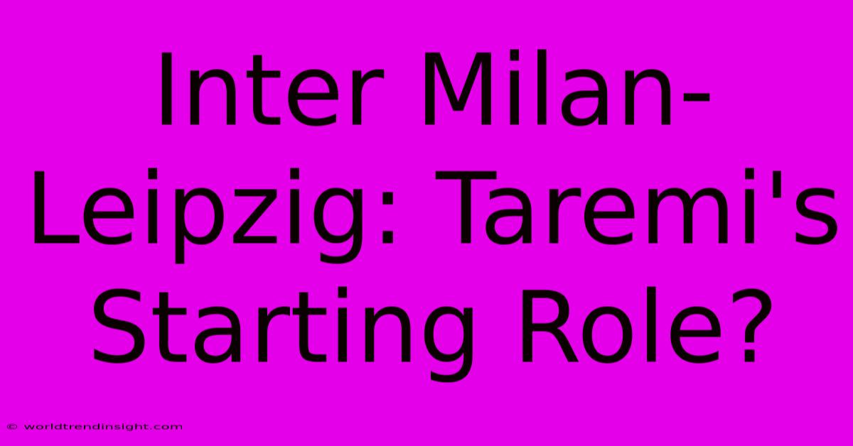 Inter Milan-Leipzig: Taremi's Starting Role?