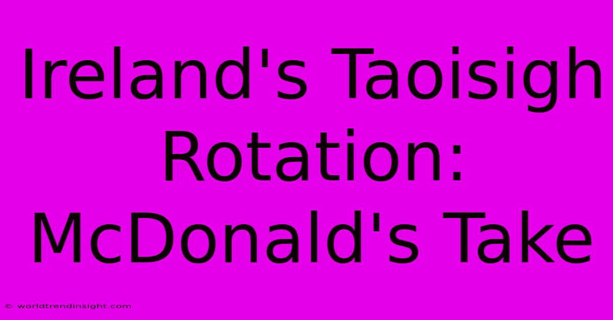 Ireland's Taoisigh Rotation: McDonald's Take