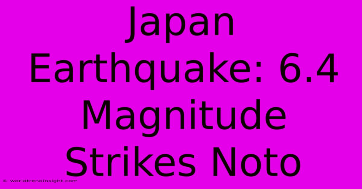 Japan Earthquake: 6.4 Magnitude Strikes Noto