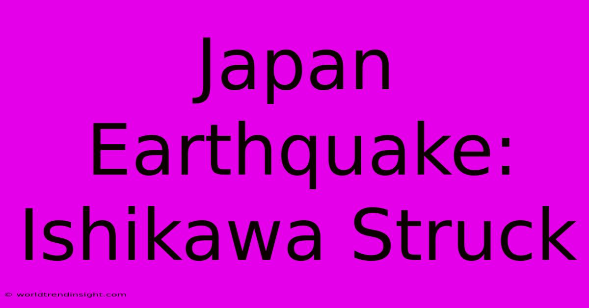 Japan Earthquake: Ishikawa Struck