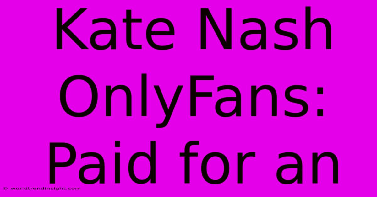 Kate Nash OnlyFans: Paid For An