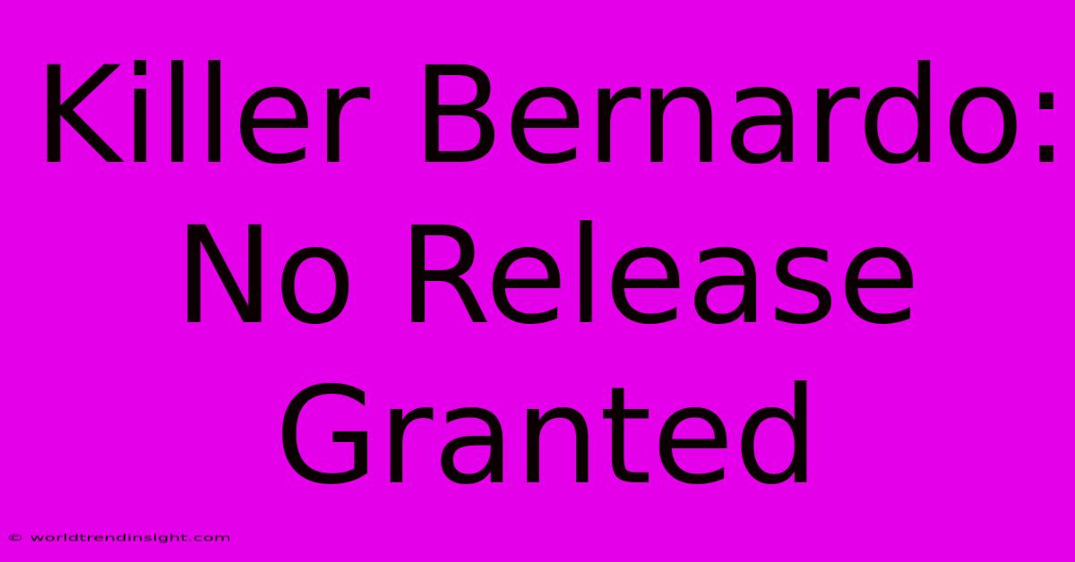 Killer Bernardo: No Release Granted