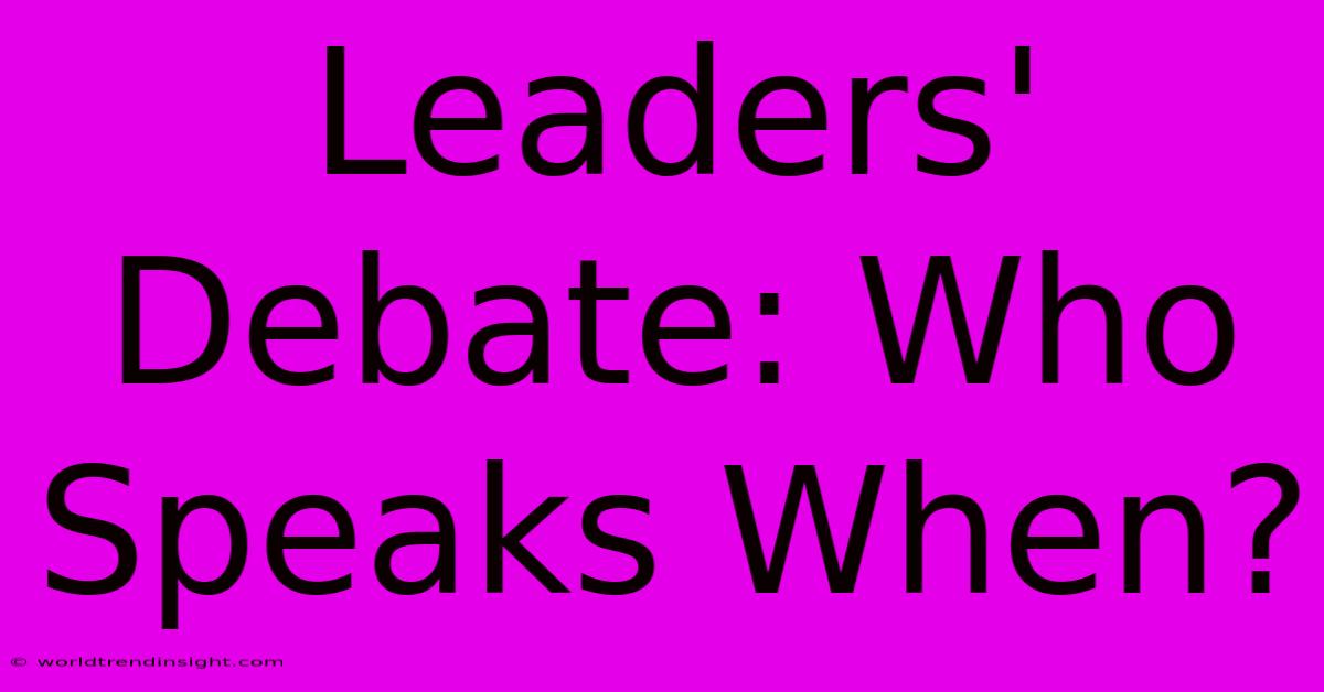 Leaders' Debate: Who Speaks When?