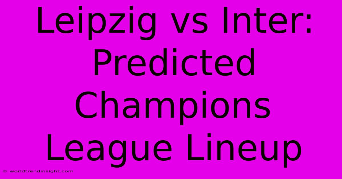 Leipzig Vs Inter: Predicted Champions League Lineup