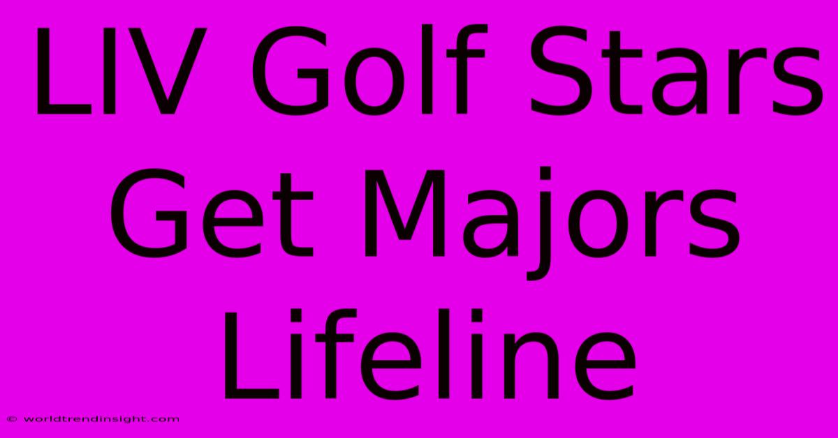 LIV Golf Stars Get Majors Lifeline