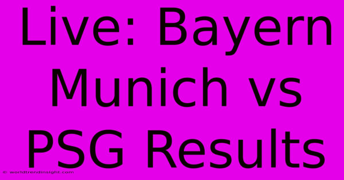 Live: Bayern Munich Vs PSG Results