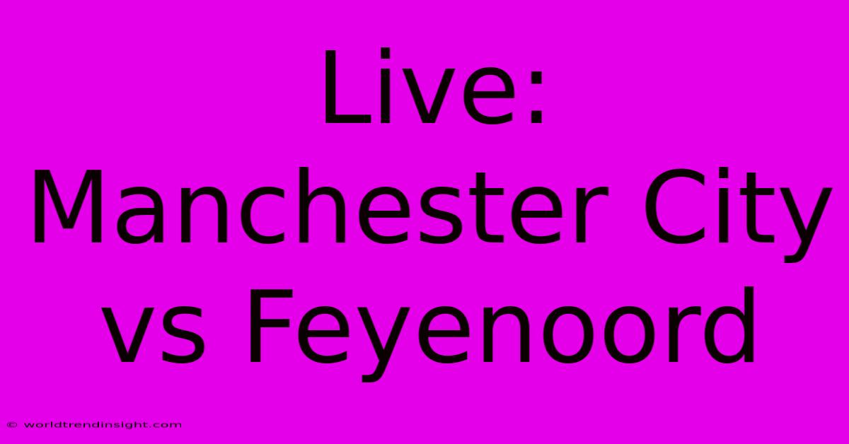 Live: Manchester City Vs Feyenoord