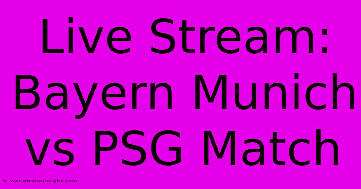 Live Stream: Bayern Munich Vs PSG Match