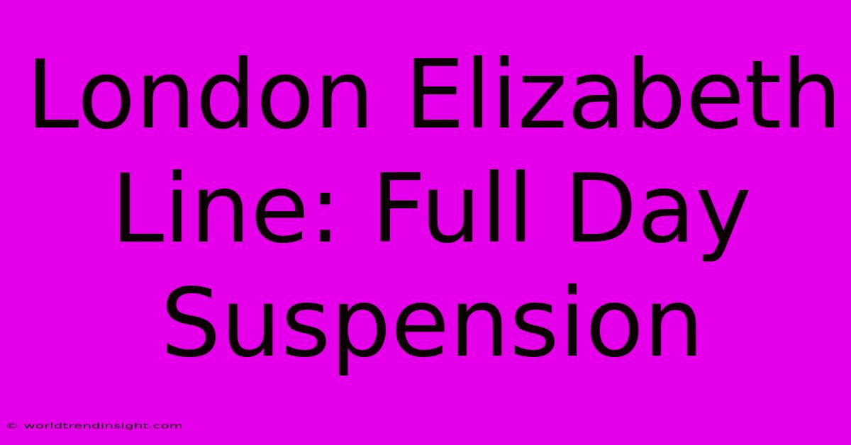 London Elizabeth Line: Full Day Suspension