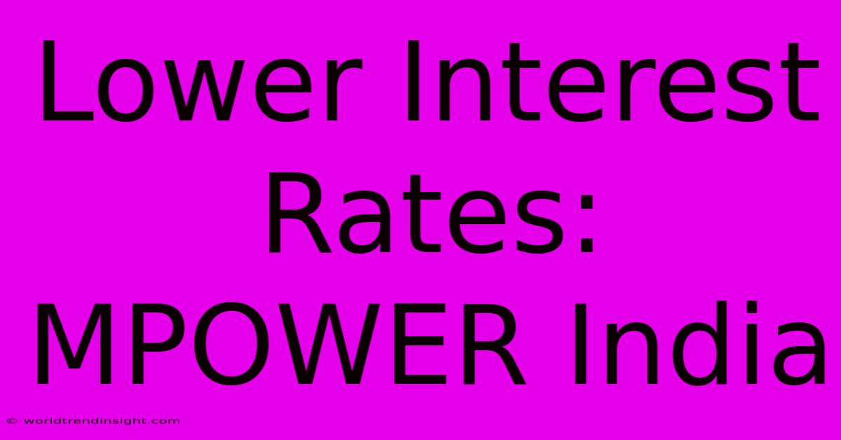 Lower Interest Rates: MPOWER India