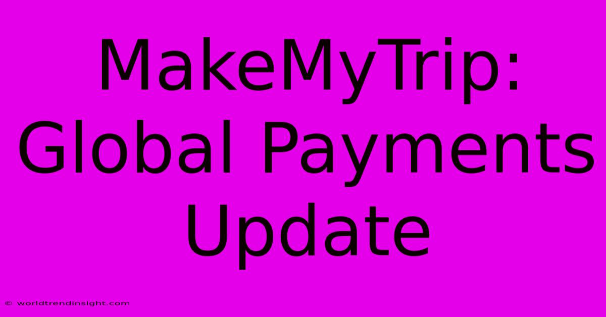 MakeMyTrip: Global Payments Update