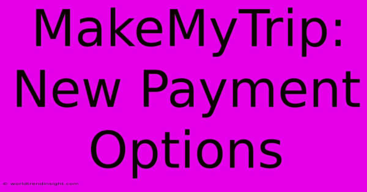 MakeMyTrip: New Payment Options