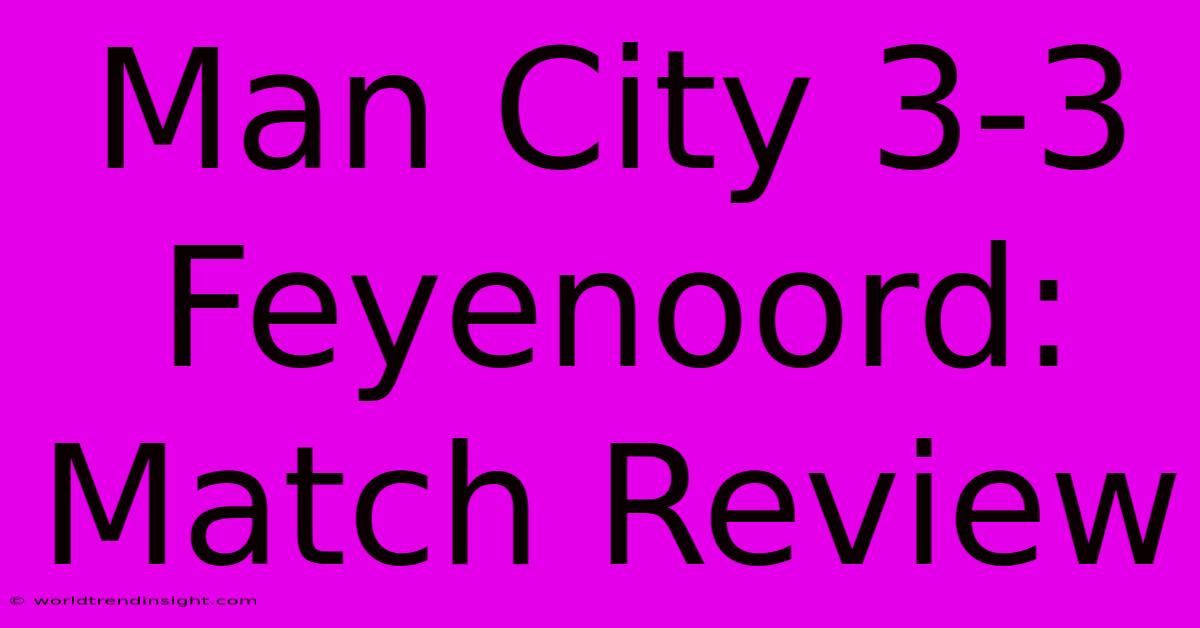 Man City 3-3 Feyenoord: Match Review