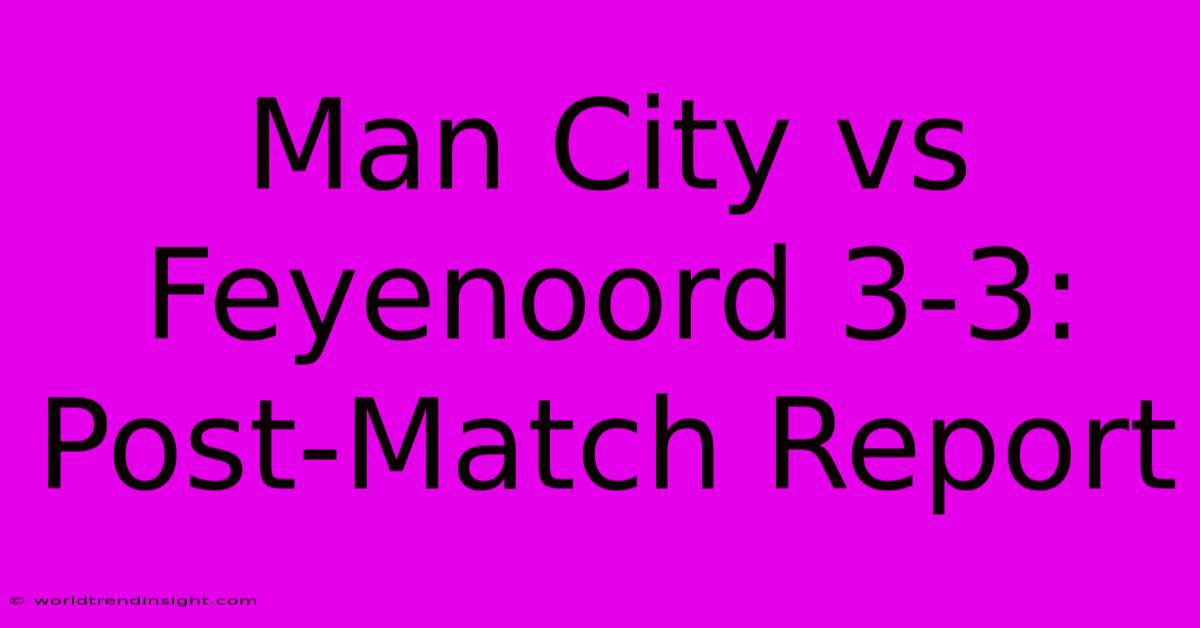 Man City Vs Feyenoord 3-3: Post-Match Report