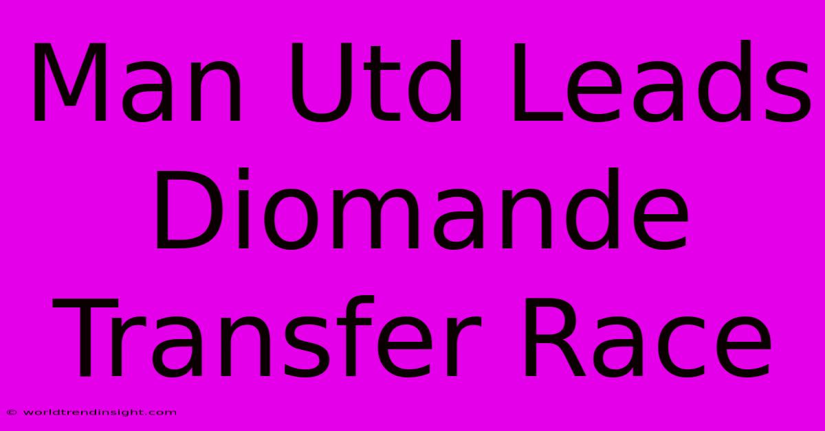 Man Utd Leads Diomande Transfer Race