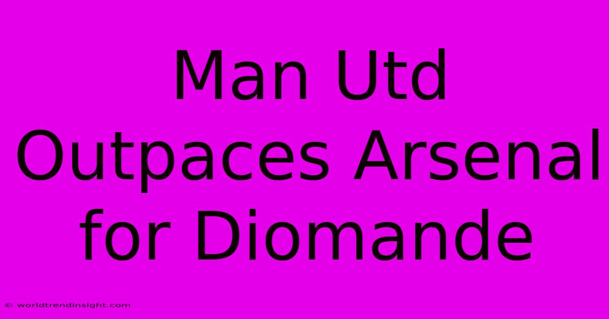 Man Utd Outpaces Arsenal For Diomande