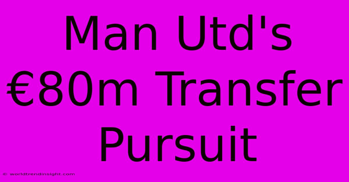 Man Utd's €80m Transfer Pursuit