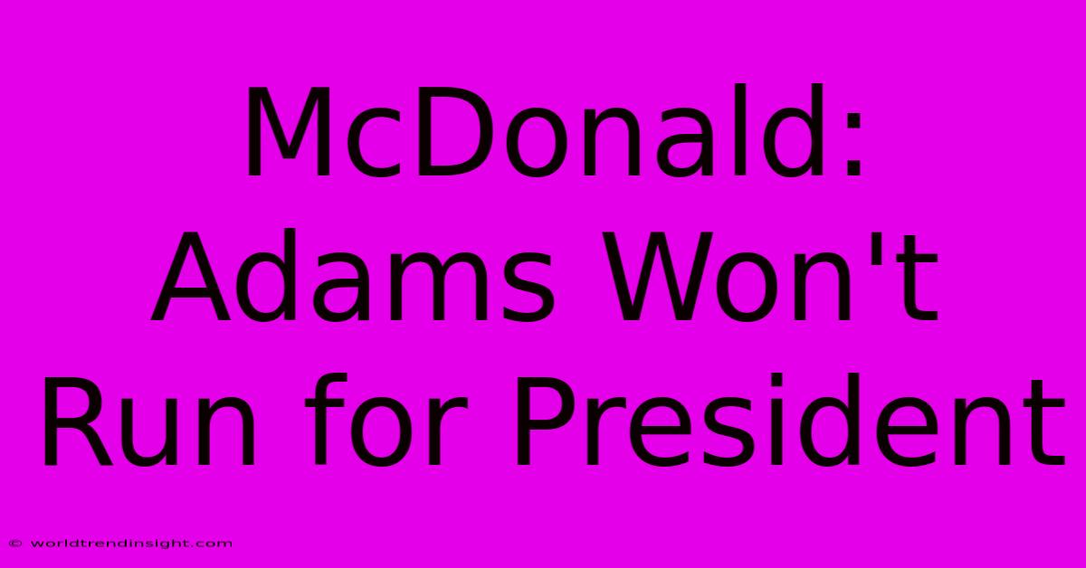 McDonald: Adams Won't Run For President