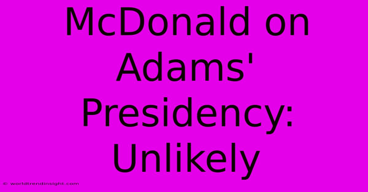 McDonald On Adams' Presidency: Unlikely