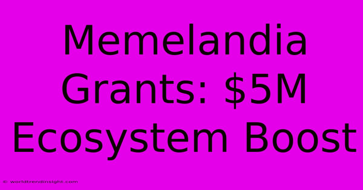 Memelandia Grants: $5M Ecosystem Boost