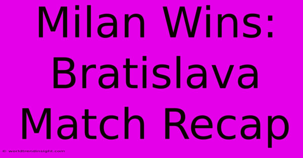 Milan Wins: Bratislava Match Recap