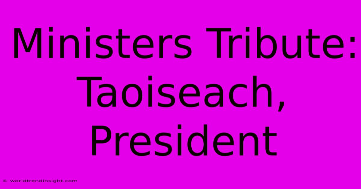 Ministers Tribute: Taoiseach, President