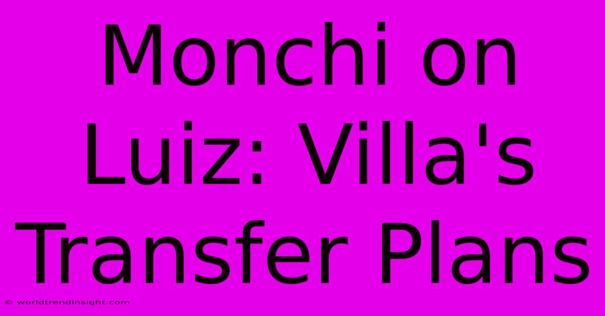 Monchi On Luiz: Villa's Transfer Plans