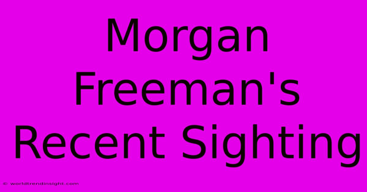 Morgan Freeman's Recent Sighting