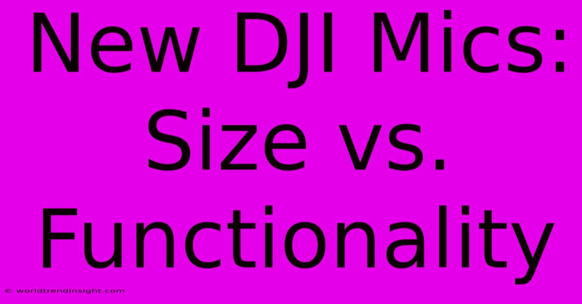 New DJI Mics: Size Vs. Functionality