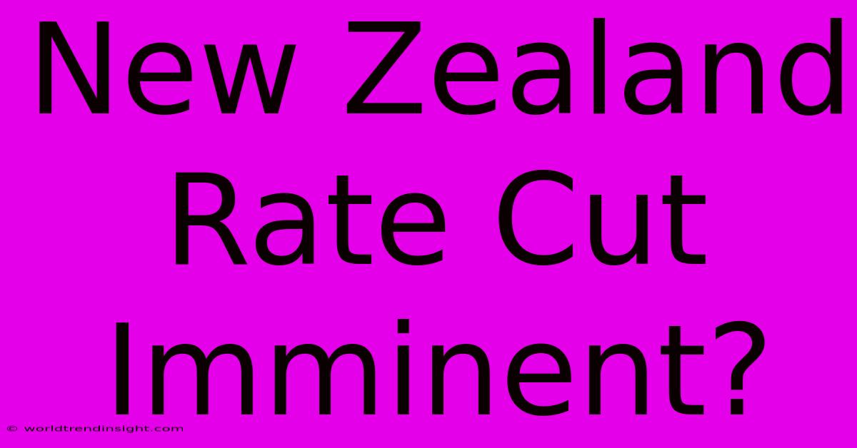 New Zealand Rate Cut Imminent?