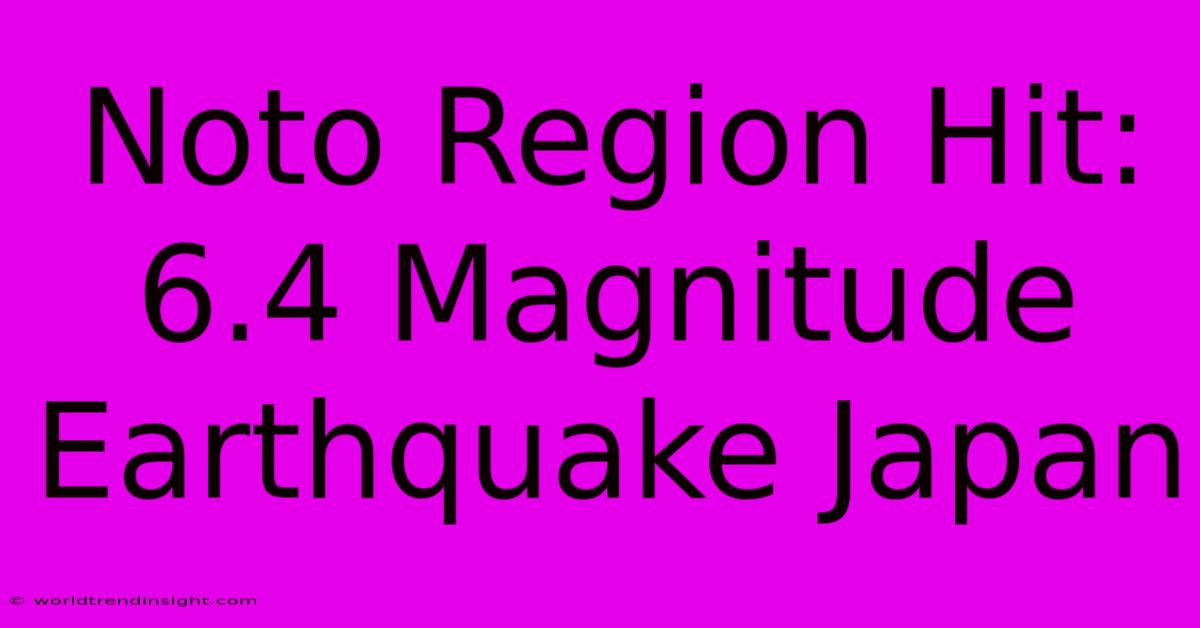 Noto Region Hit: 6.4 Magnitude Earthquake Japan